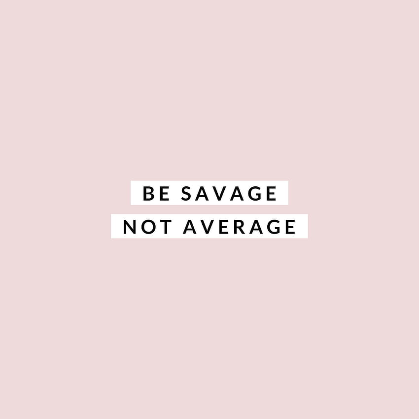Be savage. Not average, Sassy Girl Quotes HD phone wallpaper