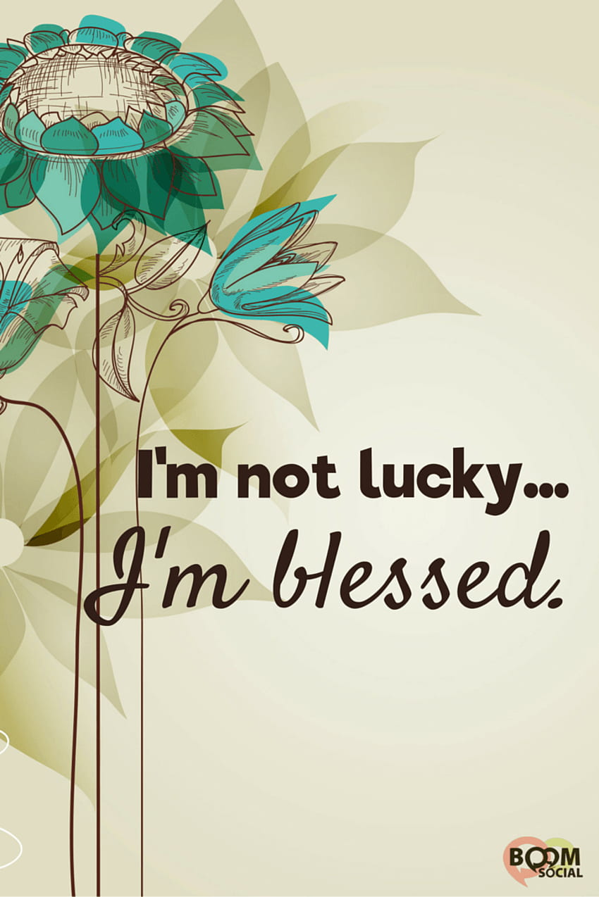 I'm not lucky, I'm blessed. Blessed quotes, Feeling blessed quotes, Grateful quotes, I Am Blessed HD phone wallpaper