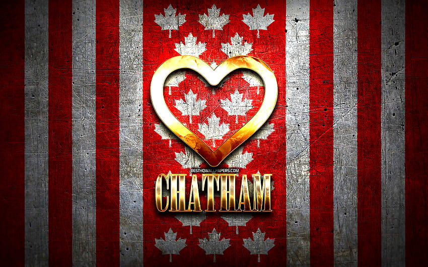 Saya Suka Chatham, kota-kota Kanada, prasasti emas, Hari Chatham, Kanada, hati emas, Chatham dengan bendera, Chatham, kota-kota favorit, Love Chatham Wallpaper HD