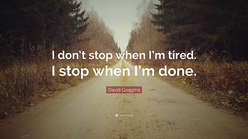 David Goggins kutipan: “Saya tidak berhenti ketika saya lelah. Saya berhenti ketika saya, Selesaikan Wallpaper HD