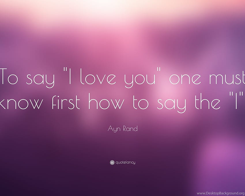 Цитат на Айн Ранд: „За да кажеш, че те обичам, първо трябва да знаеш как. Заден план HD тапет