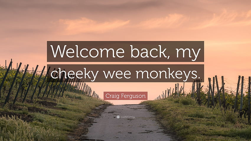 Craig Ferguson Zitat: „Willkommen zurück, meine frechen kleinen Affen HD-Hintergrundbild
