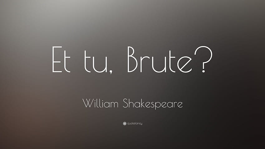 William Shakespeare Quote: “Et tu, Brute?” 16 HD wallpaper