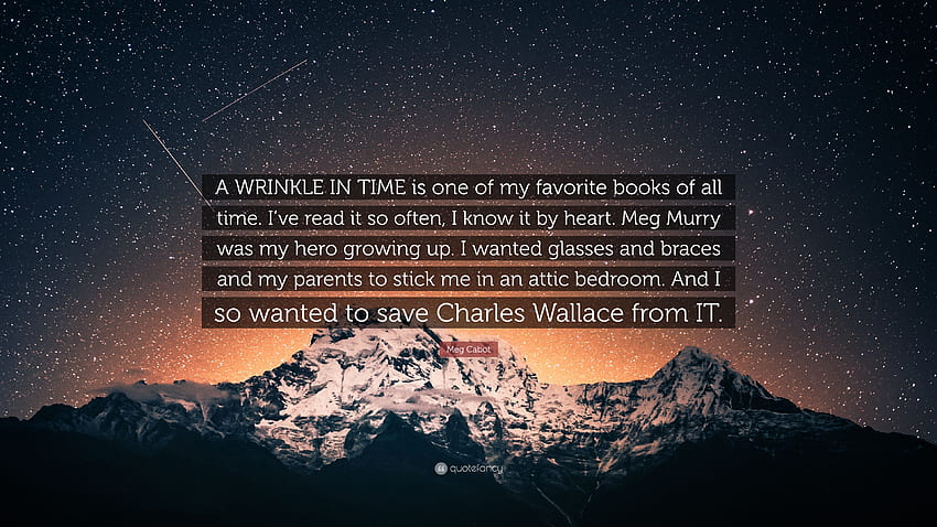 Meg Cabot Quote: “A WRINKLE IN TIME is one of my favorite books of all time. I've read it so often, I know it by heart. Meg Murry was my h.” HD wallpaper