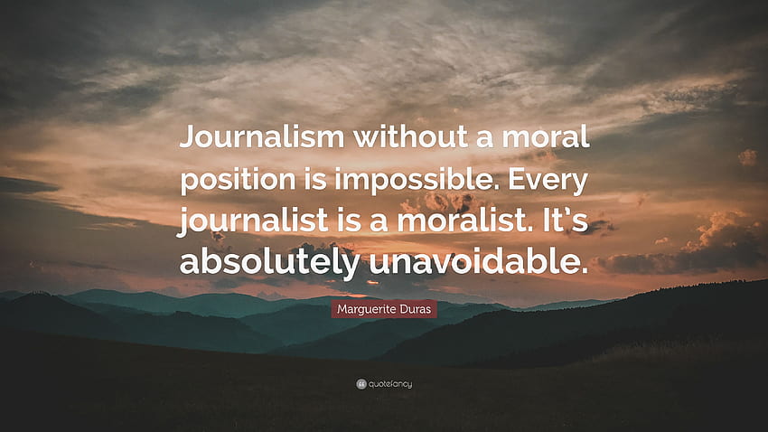 Marguerite Duras Zitat: „Journalismus ohne moralische Position ist, Journalist HD-Hintergrundbild