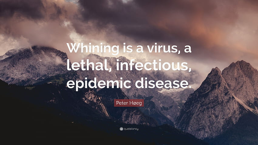 Peter Høeg Quote: “Whining is a virus, a lethal, infectious, Epidemic HD wallpaper