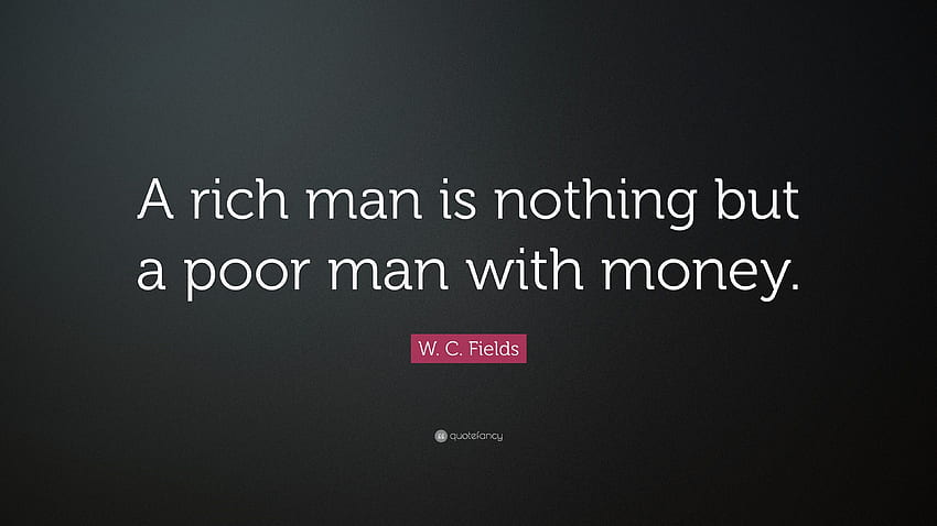 W. C. フィールズの名言: 「金持ちは貧乏人に他ならない」 高画質の壁紙