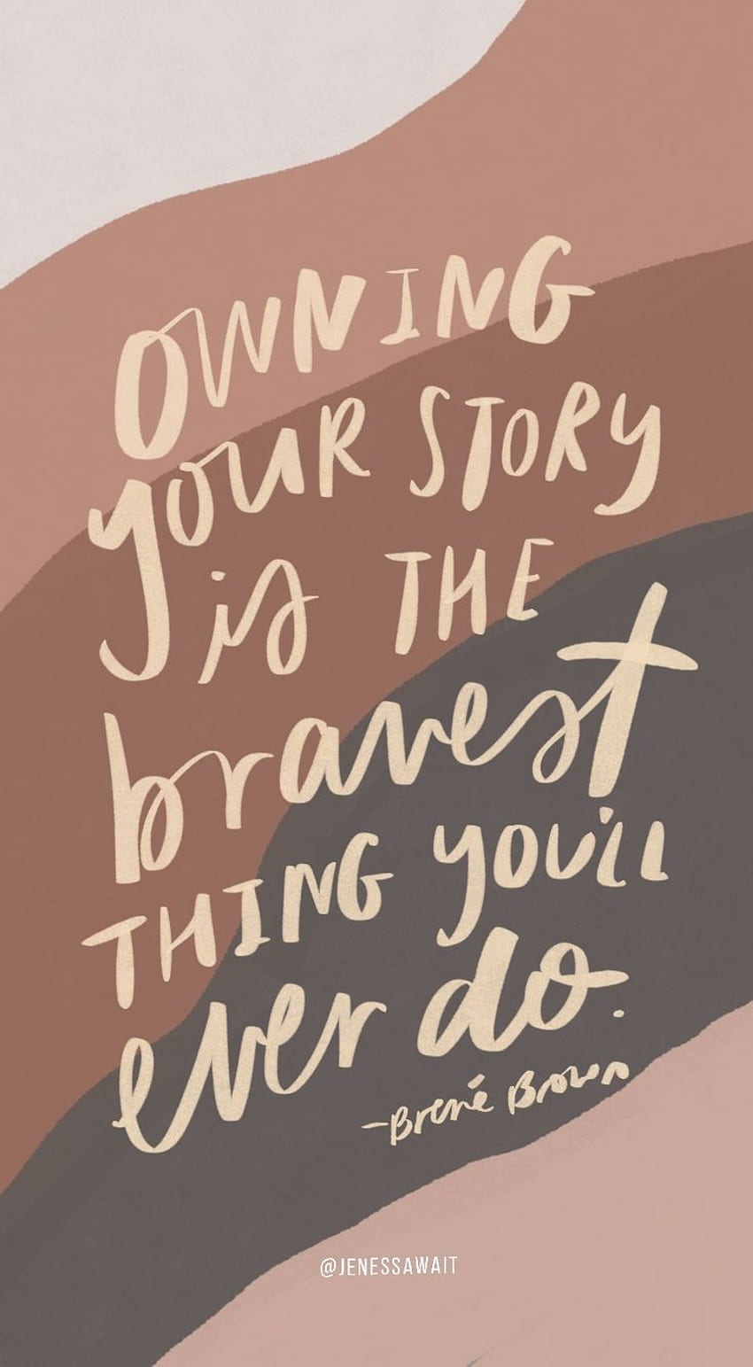 Owning your story is the bravest thing you can do. - Brene Brown HD phone wallpaper