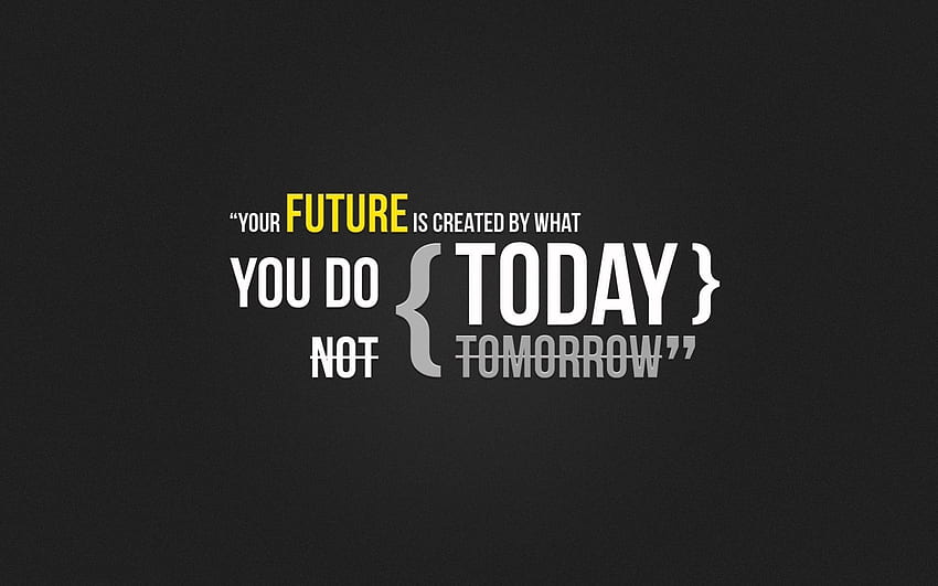 Your FUTURE is created by what you do TODAY not tomorrow, Future Quotes HD wallpaper
