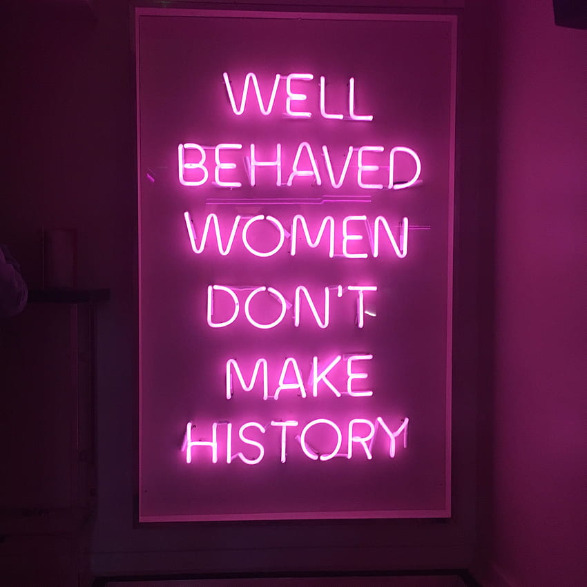 We'll Behaved Women Don't Make History. Well behaved women, How HD phone wallpaper