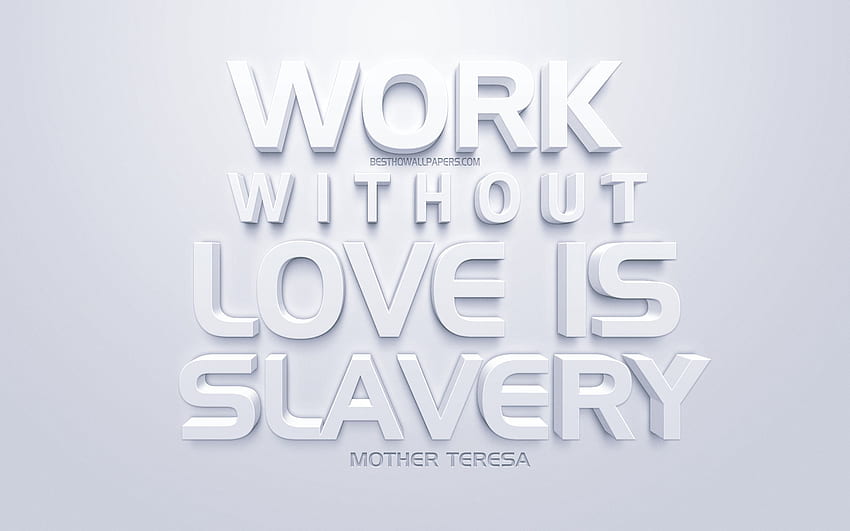 Sevgisiz çalışmak köleliktir, Rahibe Teresa alıntıları, beyaz 3D sanat, popüler alıntılar, beyaz arka plan, çözünürlük için ilham alıntıları . Yüksek kalite HD duvar kağıdı