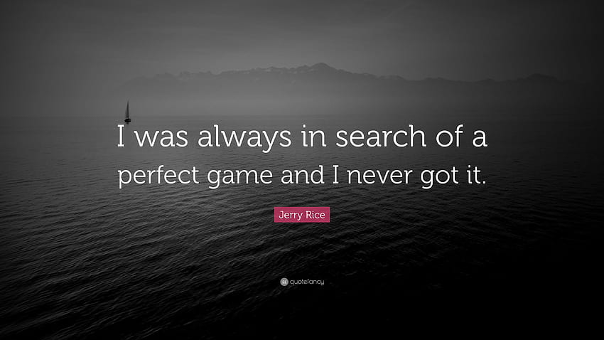 Цитат на Джери Райс: „Винаги съм търсил перфектна игра и аз HD тапет