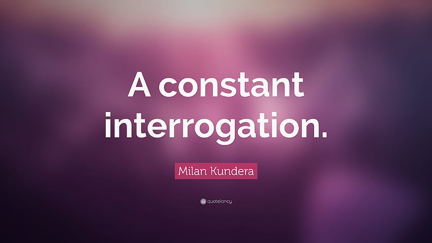 Milan Kundera Quote: “A constant interrogation.” HD wallpaper