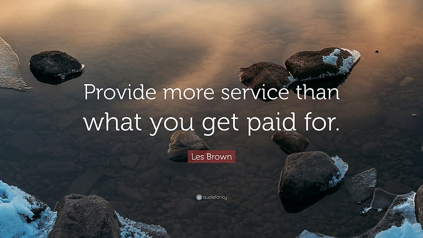 Les Brown Quote: “Provide more service than what you get paid for.” HD wallpaper