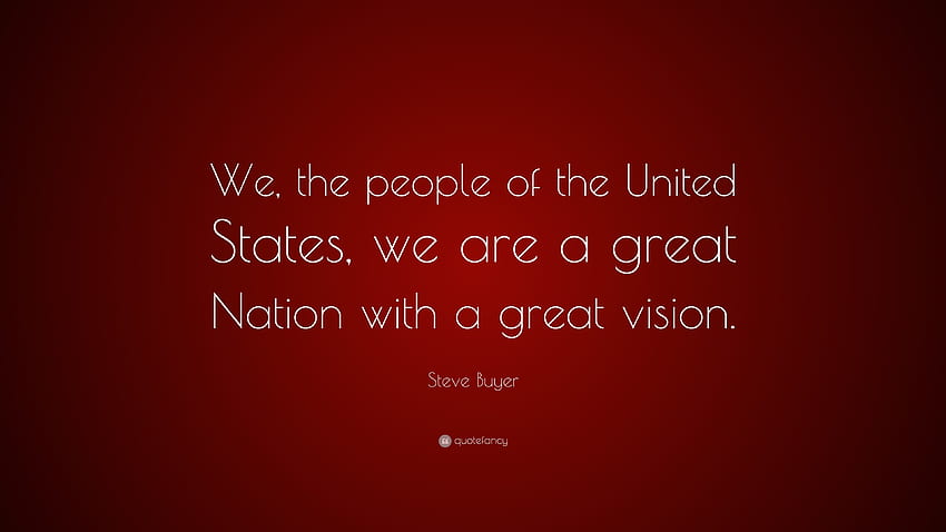Zitat von Steve Buyer: „Wir, das Volk der Vereinigten Staaten, das sind wir HD-Hintergrundbild