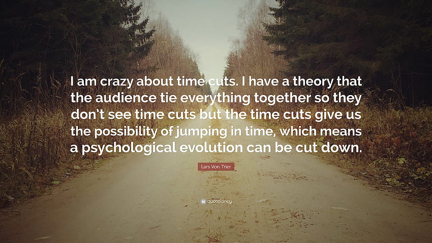 Lars Von Trier Quote: “I am crazy about time cuts. I have a theory that the audience tie everything together so they don't see time cuts but th.” HD wallpaper