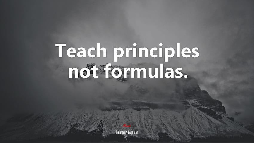 Teach principles not formulas. Richard P. Feynman quote HD wallpaper