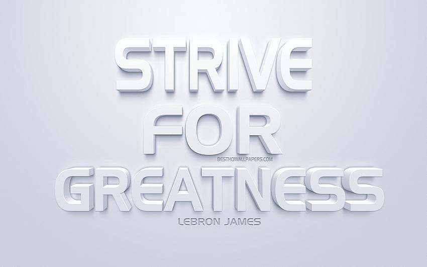 Dąż do wielkości, cytaty LeBrona Jamesa, krótkie cytaty, motywacja, inspiracja, biała grafika 3D, cytaty popularnych sportowców, cytaty LeBrona Jamesa z rozdzielczością. Wysoka jakość Tapeta HD