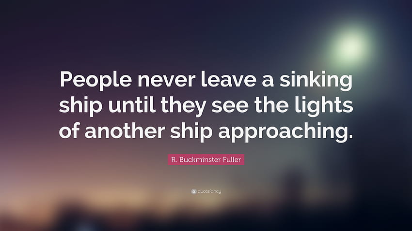 R. Buckminster Fuller Quote: “People never leave a sinking, Sinking Ship HD wallpaper