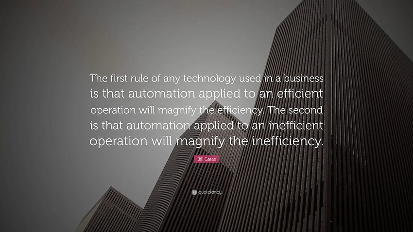 Bill Gates Quote: “The first rule of any technology used in a business is that automation applied to an efficient operation will magnify th.”, Bill Gates Quotes HD wallpaper