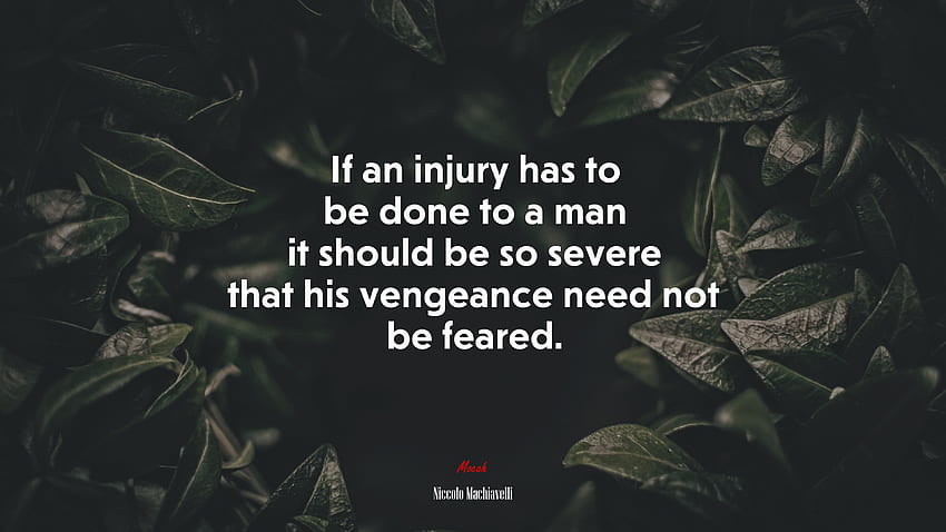 If an injury has to be done to a man it should be so severe that his vengeance need not be feared. Niccolò Machiavelli quote, . Mocah HD wallpaper