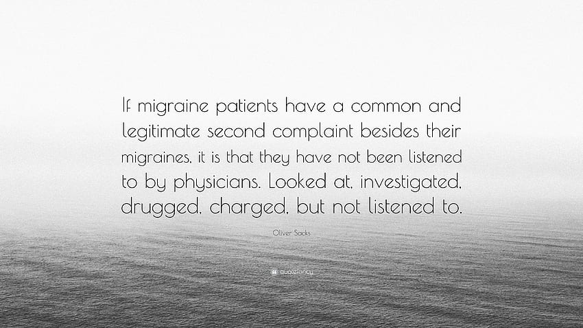 Oliver Sacks cytuje: „Jeżeli pacjenci cierpiący na migrenę mają powszechną i uzasadnioną drugą dolegliwość poza migreną, to jest nią to, że ich nie ma”. Tapeta HD