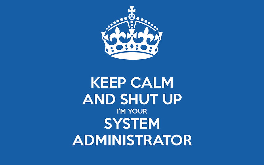 Keep calm and shut up. I'm your system administrator. Another one HD wallpaper