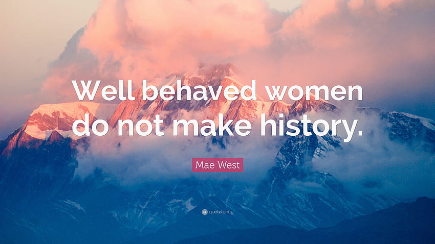 Mae West Quote: “Well behaved women do not make history.” 19, Well Behaved Women Don't Make History HD wallpaper
