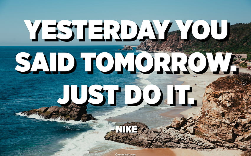 Yesterday you said tomorrow. Just do it. - Nike HD wallpaper