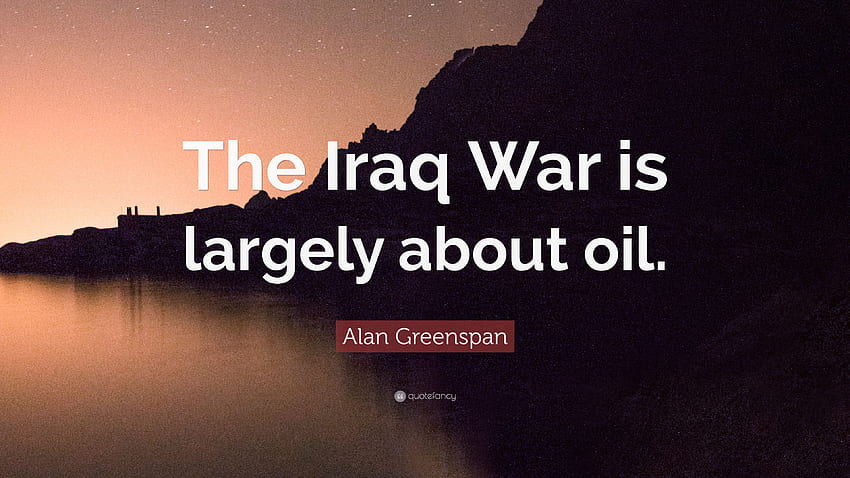 Alan Greenspan Quote: “The Iraq War is largely about oil.” 10 HD wallpaper