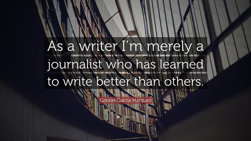 Gabriel García Márquez Quote: “As a writer I'm merely a journalist who has learned to write better than others.” (7 ) HD wallpaper