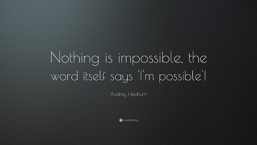 Audrey Hepburn Quote: â Nothing is impossible, the word itself says HD ...