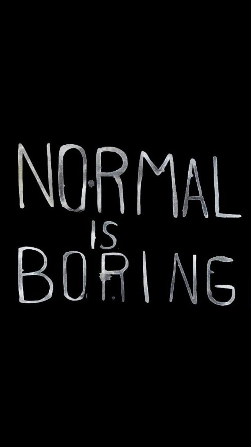 Normal Is Boring. Bored quotes, Normal is boring, Bored HD phone wallpaper