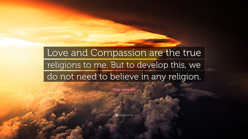 Цитат на Далай Лама XIV: „Любовта и състраданието са истинските религии за мен. HD тапет