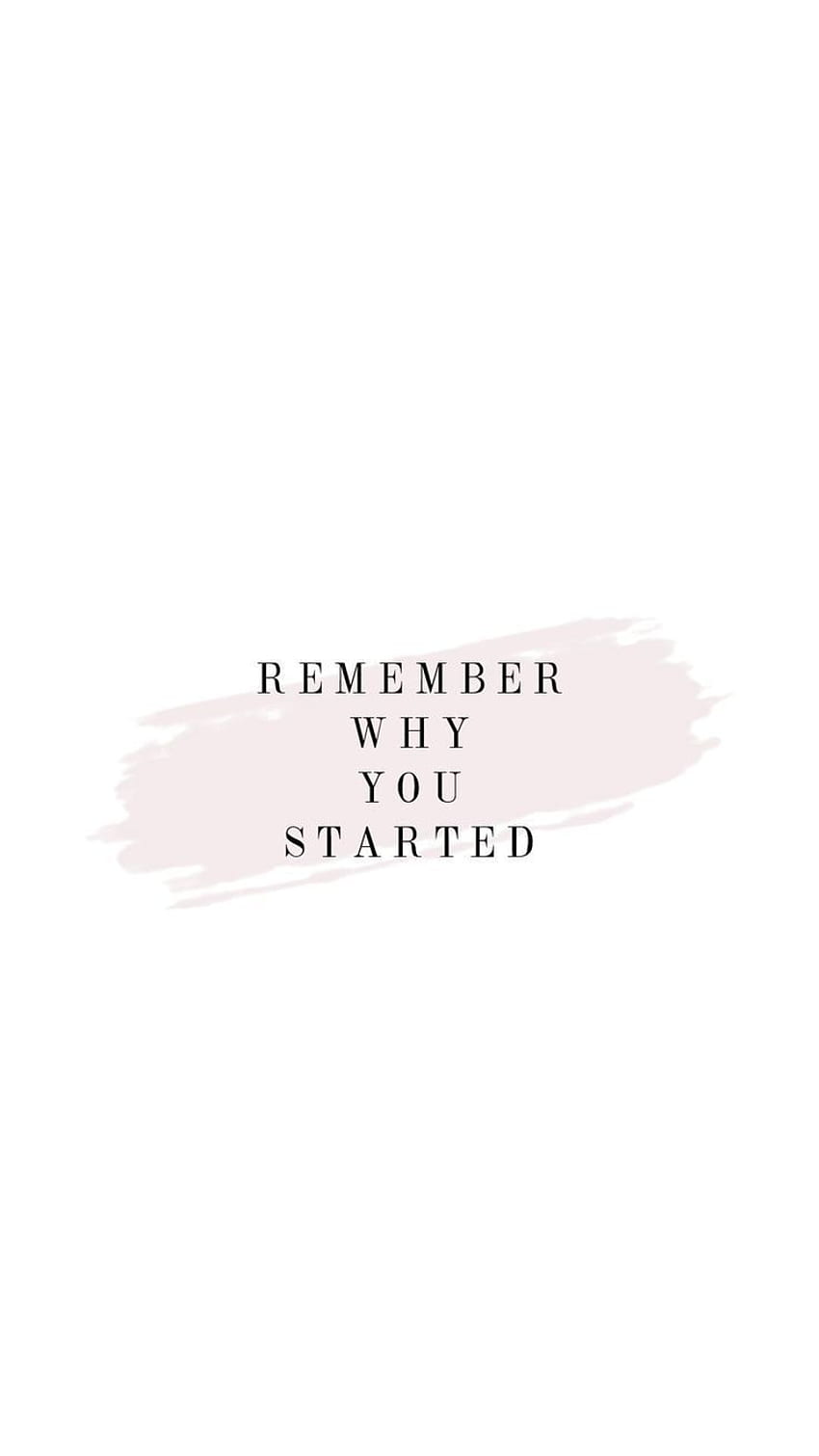 remember why you started. Motivational quotes , Positive quotes, Inspirational quotes HD phone wallpaper