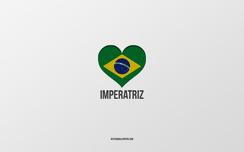 I Love Imperatriz, Brazilian cities, Day of Imperatriz, gray background, Imperatriz, Brazil, Brazilian flag heart, favorite cities, Love Imperatriz HD wallpaper