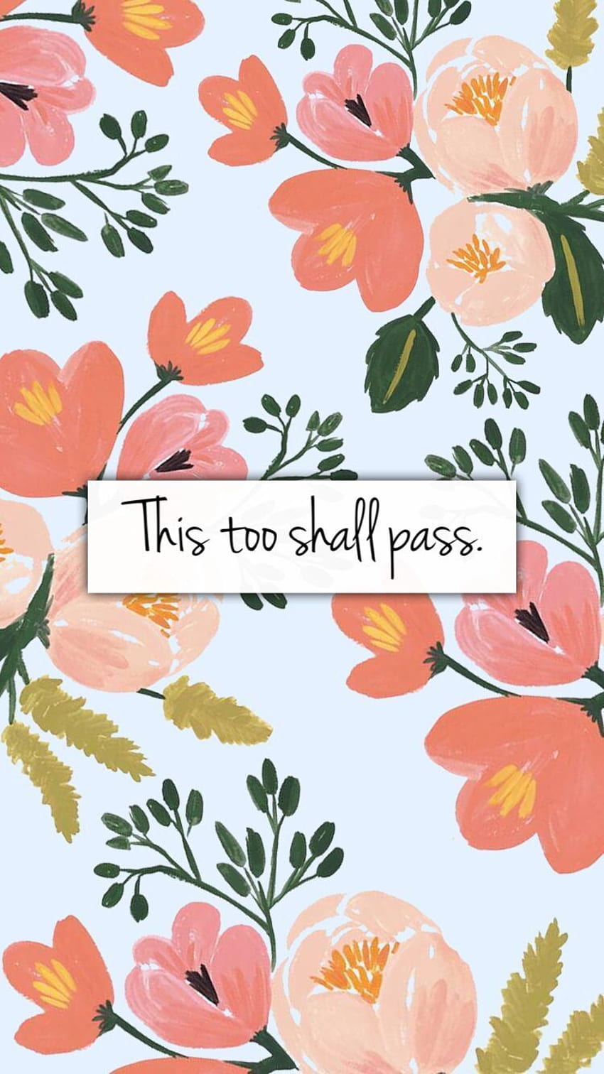 This Too Shall Pass. IPhone 6 6S ☀️. Floral Iphone, Floral Iphone Background, Tumblr Iphone HD phone wallpaper