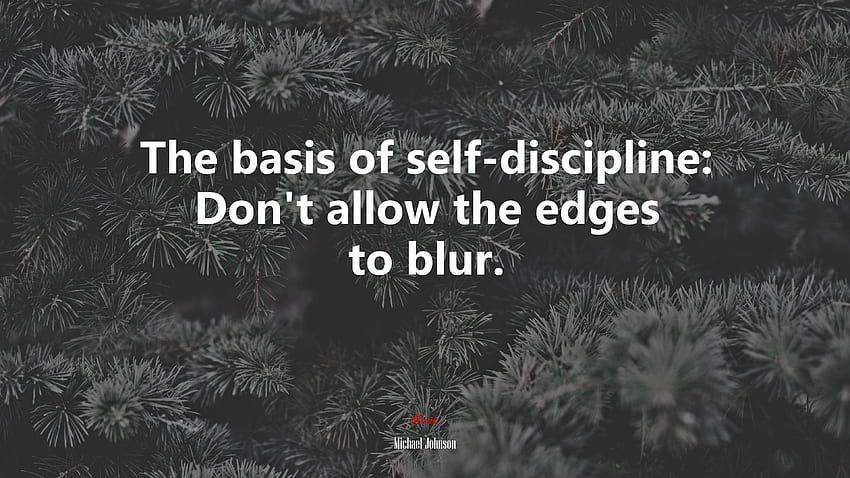 The Basis Of Self Discipline: Don't Allow The Edges To Blur. Michael Johnson Quote, . Mocah HD wallpaper