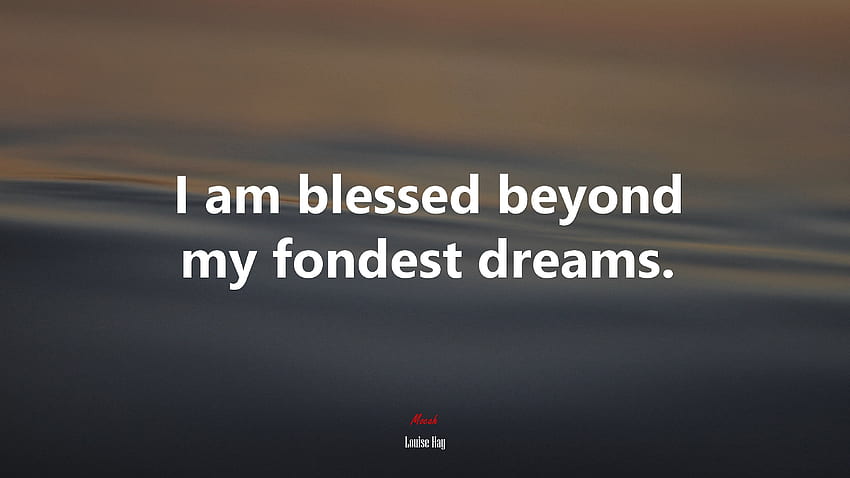 I am blessed beyond my fondest dreams. Louise Hay quote HD wallpaper