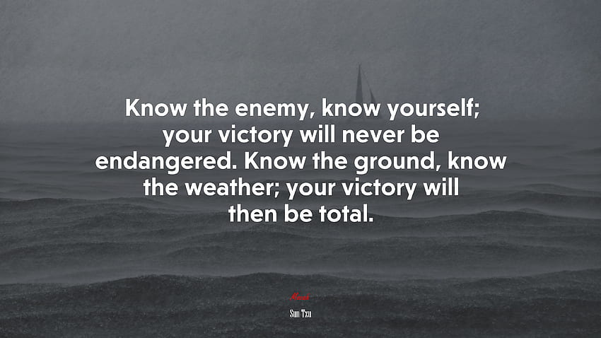 Know the enemy, know yourself; your victory will never be endangered. Know the ground, know the weather; your victory will then be total. Sun Tzu quote HD wallpaper