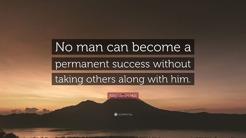 Napoleon Hill Cytaty: „Żaden człowiek nie może osiągnąć trwałego sukcesu, nie pociągając za sobą innych”. (10 ) Tapeta HD