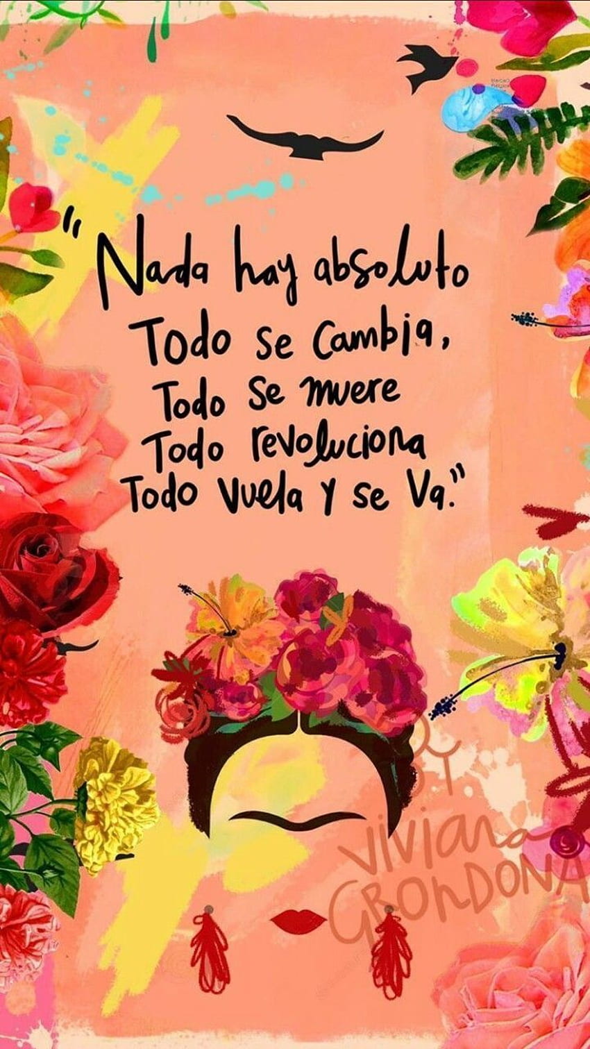 There is nothing absolute, everything changes, everything dies, everything revolutionizes, everything flies an. Frida quotes, Frida kahlo quotes, quotes, Frida Kahlo Frases HD phone wallpaper