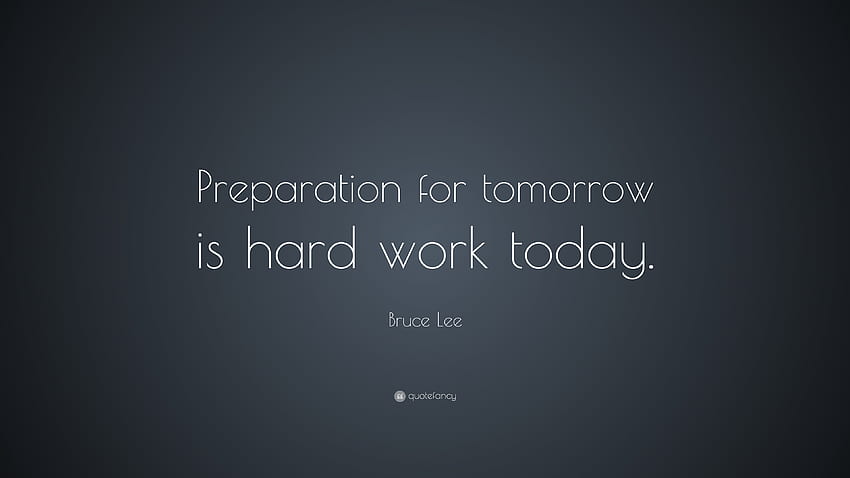 Bruce Lee Quote: “Preparation for tomorrow is hard work today HD wallpaper