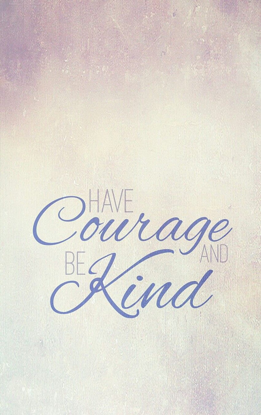 Quotes Inspiration › - Have Courage And Be Kind Background HD phone wallpaper