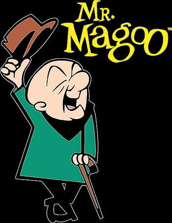 Mr. Magoo. Blind, adventurous and oblivious are not a safe mix for an ...