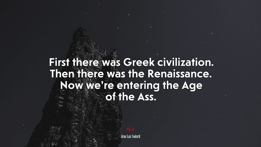 Първо имаше гръцка цивилизация. След това беше Ренесансът. Сега навлизаме в ерата на задника. Цитат на Жан Люк Годар HD тапет