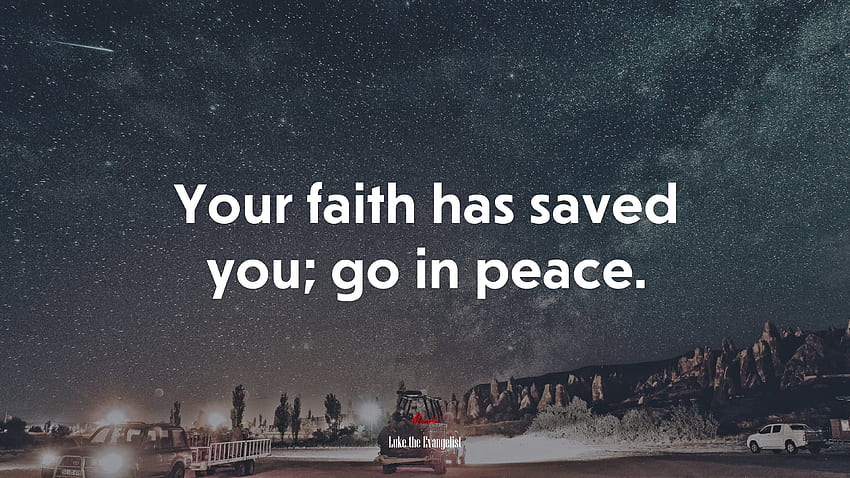 Tu fe te ha salvado; ve en paz. Cita de Lucas el evangelista, citas de fe fondo de pantalla