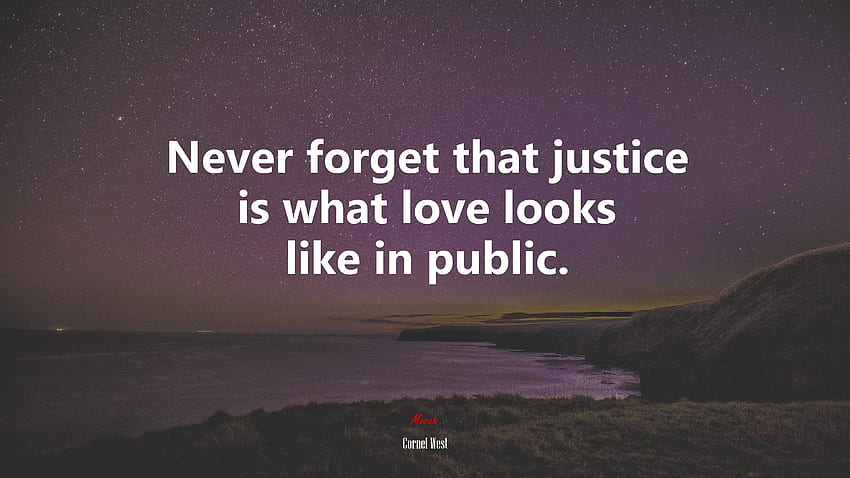 Never forget that justice is what love looks like in public. Cornel West quote HD wallpaper