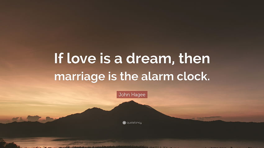 Cita de John Hagee: “Si el amor es un sueño, entonces el matrimonio es la alarma fondo de pantalla