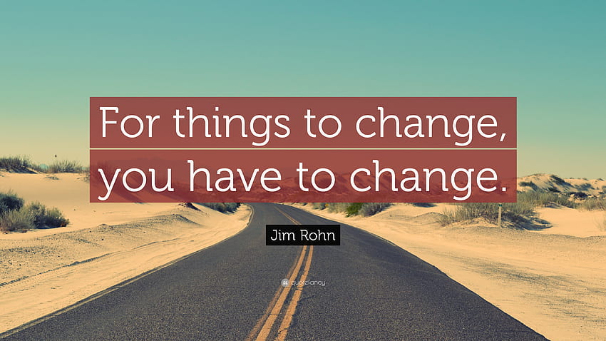 Цитат на Джим Рон: „За да се променят нещата, вие трябва да се промените.“ HD тапет